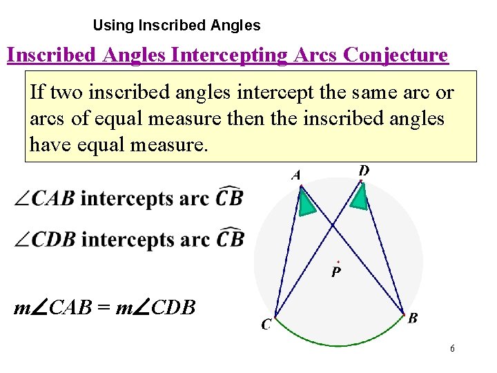Using Inscribed Angles Intercepting Arcs Conjecture If two inscribed angles intercept the same arc Using Inscribed Angles Intercepting Arcs Conjecture If two inscribed angles intercept the same arc