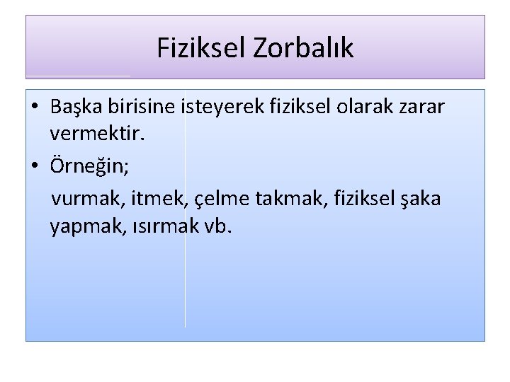 Fiziksel Zorbalık • Başka birisine isteyerek fiziksel olarak zarar vermektir. • Örneğin; vurmak, itmek,