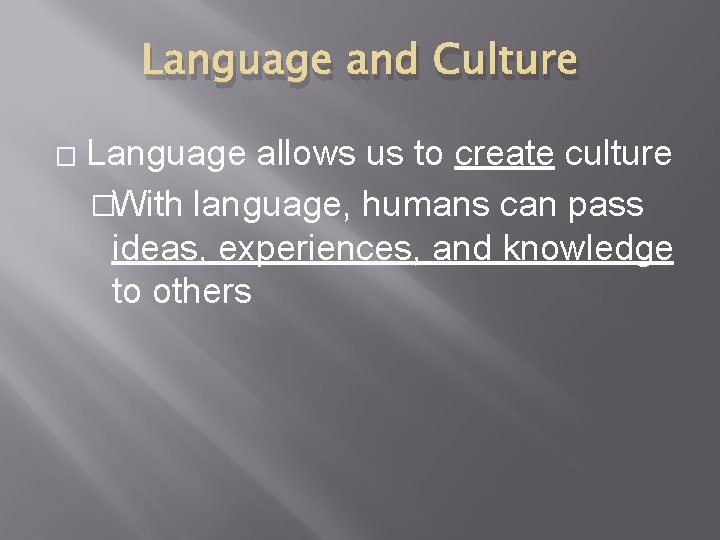 Language and Culture � Language allows us to create culture �With language, humans can