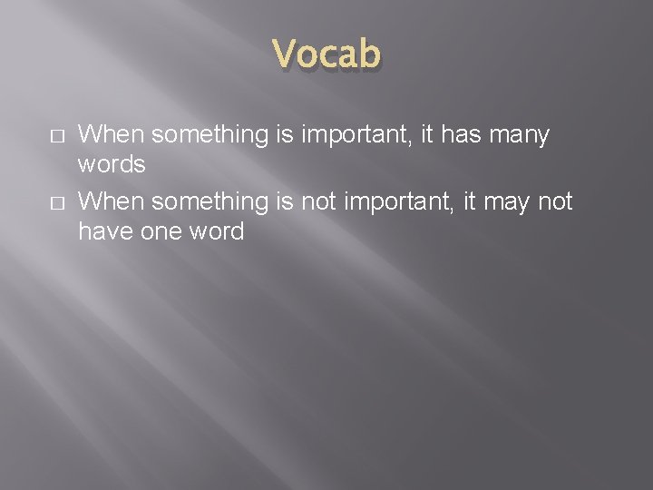 Vocab � � When something is important, it has many words When something is