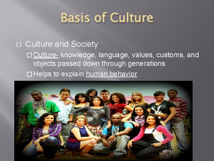 Basis of Culture � Culture and Society � Culture- knowledge, language, values, customs, and