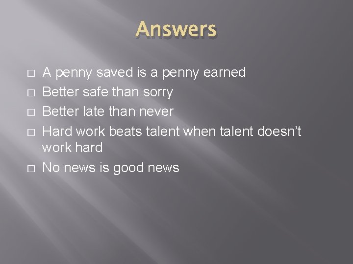 Answers � � � A penny saved is a penny earned Better safe than