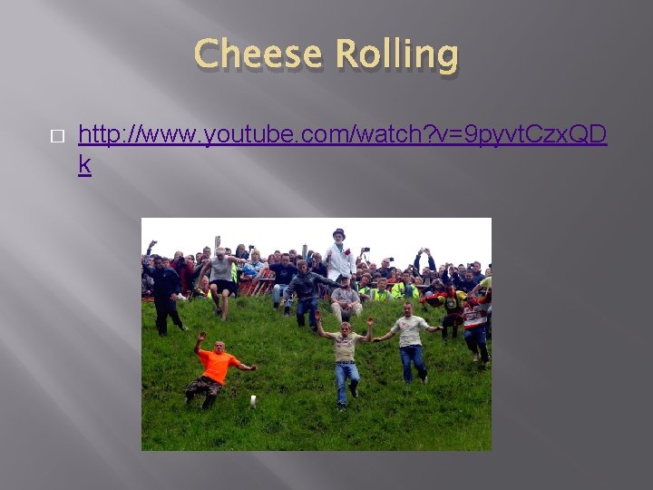 Cheese Rolling � http: //www. youtube. com/watch? v=9 pyvt. Czx. QD k 