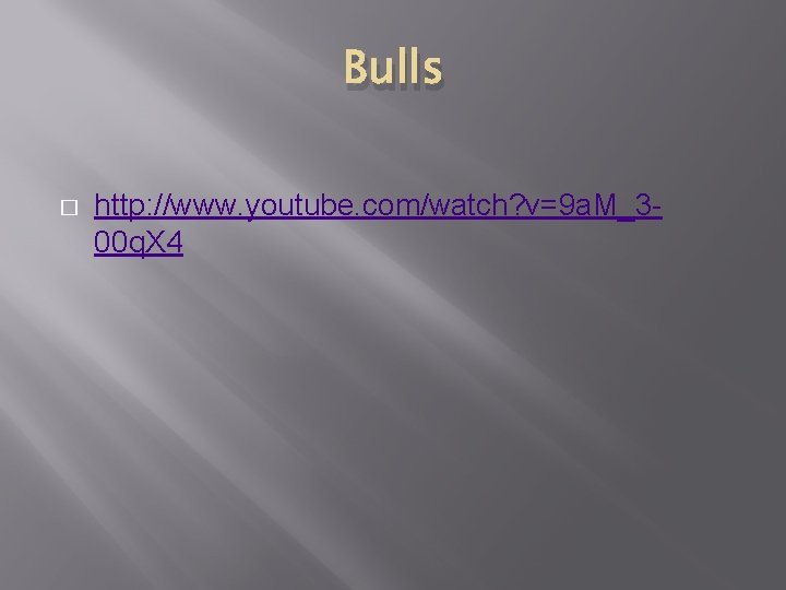 Bulls � http: //www. youtube. com/watch? v=9 a. M_300 q. X 4 