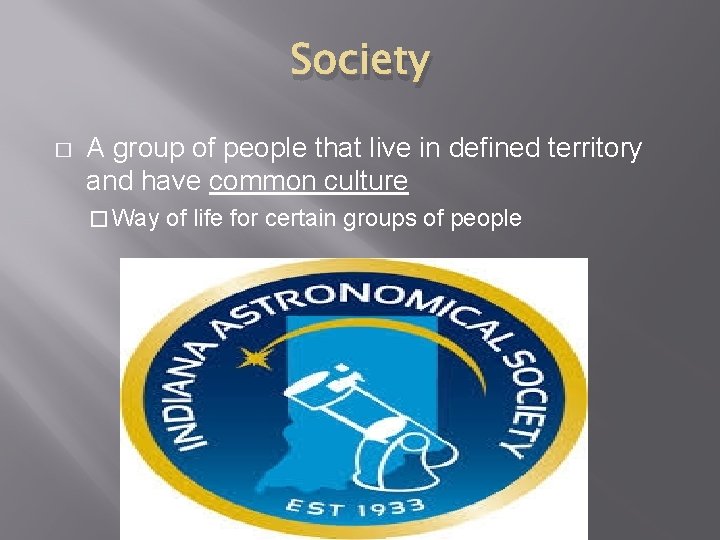 Society � A group of people that live in defined territory and have common