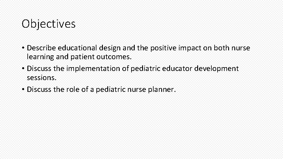 Objectives • Describe educational design and the positive impact on both nurse learning and