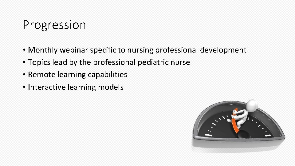 Progression • Monthly webinar specific to nursing professional development • Topics lead by the