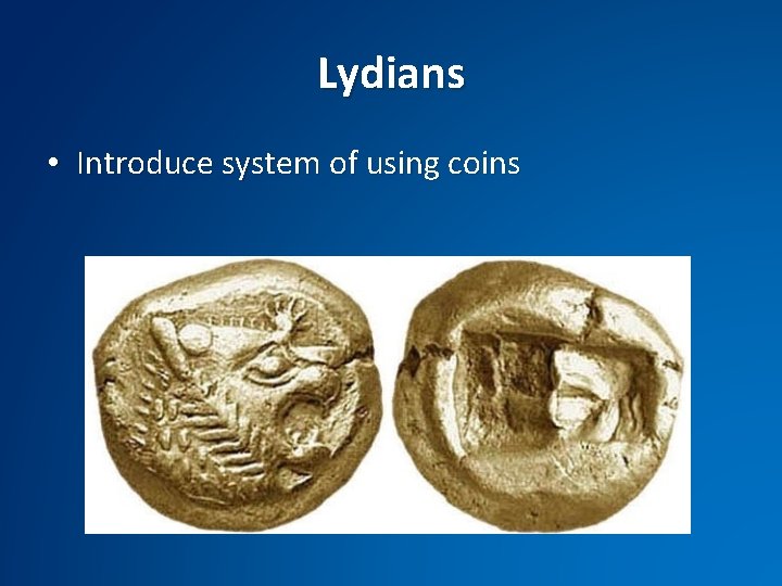 Lydians • Introduce system of using coins 