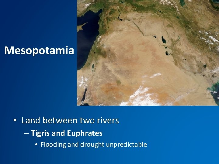 Mesopotamia • Land between two rivers – Tigris and Euphrates • Flooding and drought