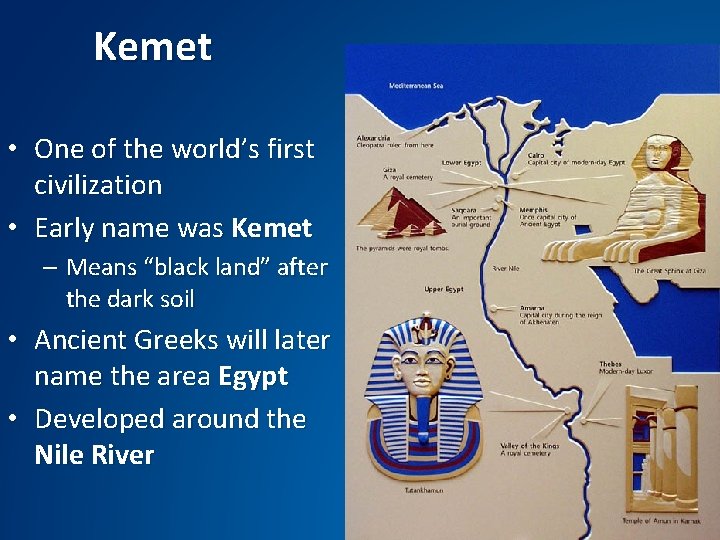 Kemet • One of the world’s first civilization • Early name was Kemet –