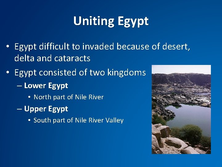 Uniting Egypt • Egypt difficult to invaded because of desert, delta and cataracts •