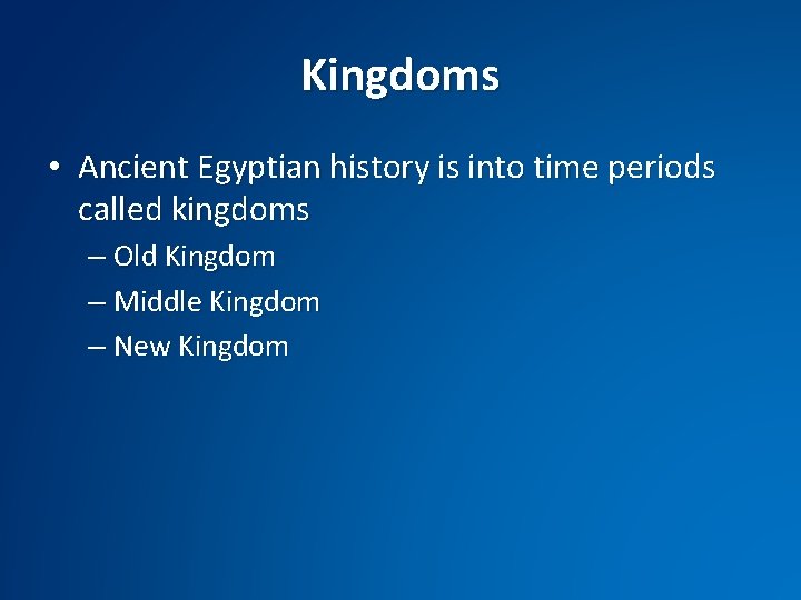 Kingdoms • Ancient Egyptian history is into time periods called kingdoms – Old Kingdom