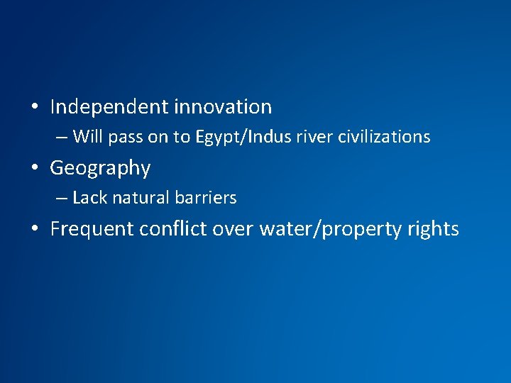  • Independent innovation – Will pass on to Egypt/Indus river civilizations • Geography