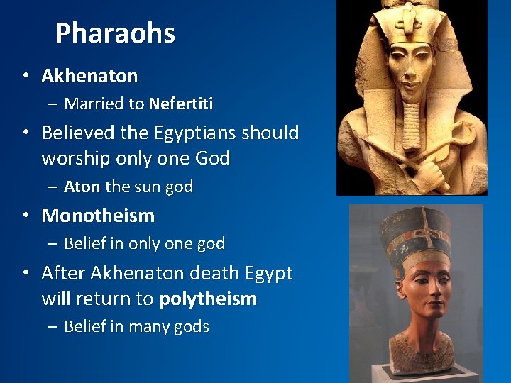 Pharaohs • Akhenaton – Married to Nefertiti • Believed the Egyptians should worship only