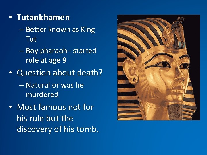  • Tutankhamen – Better known as King Tut – Boy pharaoh– started rule