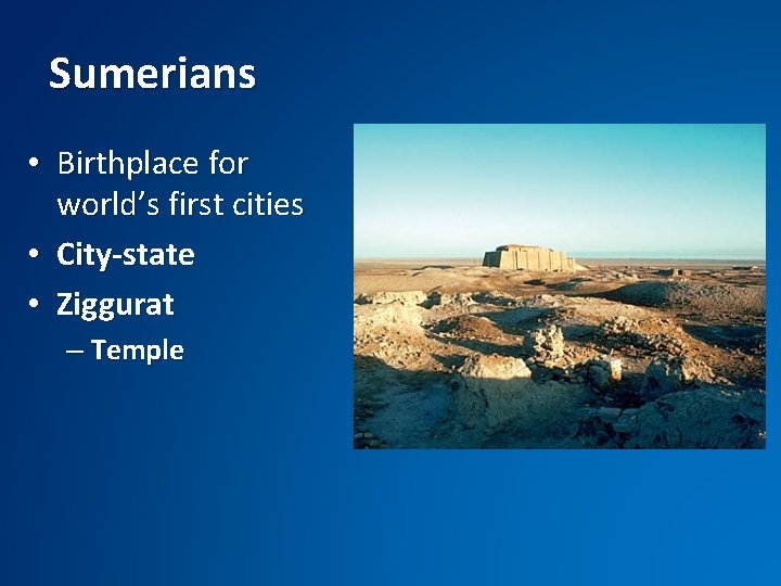Sumerians • Birthplace for world’s first cities • City-state • Ziggurat – Temple 