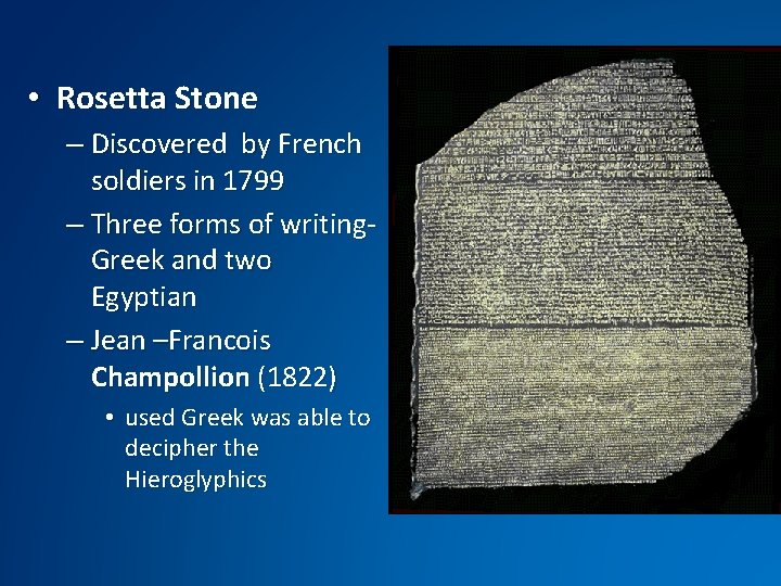  • Rosetta Stone – Discovered by French soldiers in 1799 – Three forms