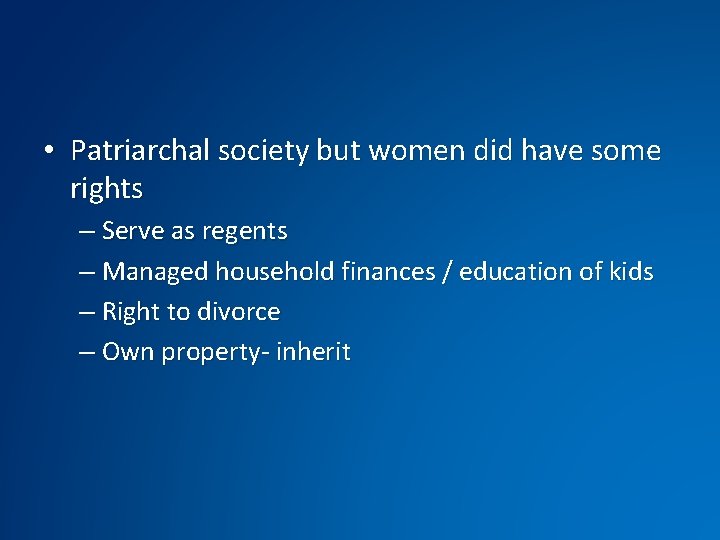  • Patriarchal society but women did have some rights – Serve as regents