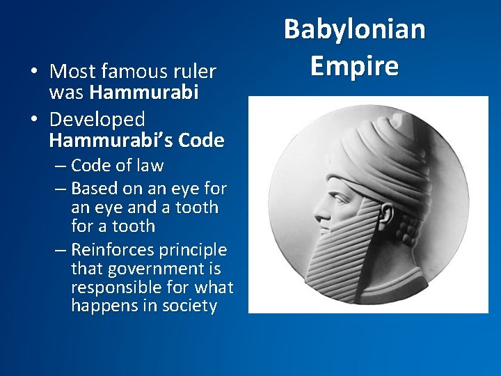  • Most famous ruler was Hammurabi • Developed Hammurabi’s Code – Code of