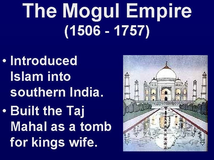 The Mogul Empire (1506 - 1757) • Introduced Islam into southern India. • Built
