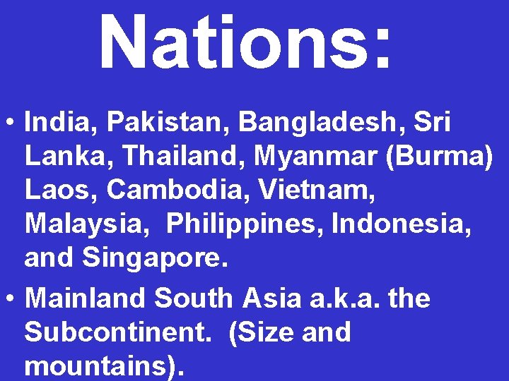 Nations: • India, Pakistan, Bangladesh, Sri Lanka, Thailand, Myanmar (Burma) Laos, Cambodia, Vietnam, Malaysia,