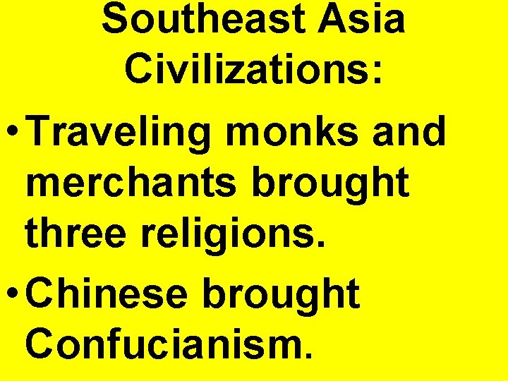 Southeast Asia Civilizations: • Traveling monks and merchants brought three religions. • Chinese brought