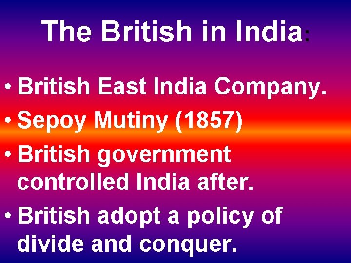 The British in India: • British East India Company. • Sepoy Mutiny (1857) •