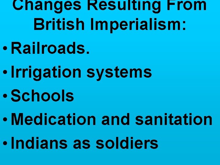 Changes Resulting From British Imperialism: • Railroads. • Irrigation systems • Schools • Medication