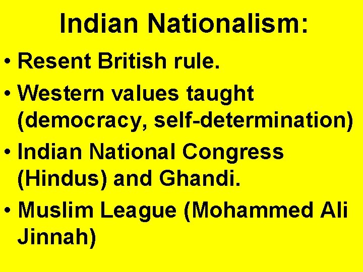 Indian Nationalism: • Resent British rule. • Western values taught (democracy, self-determination) • Indian