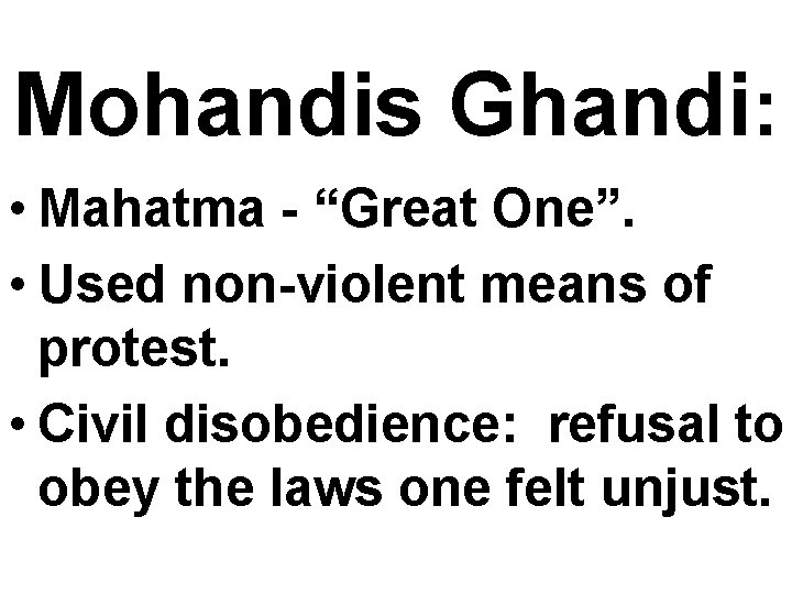 Mohandis Ghandi: • Mahatma - “Great One”. • Used non-violent means of protest. •
