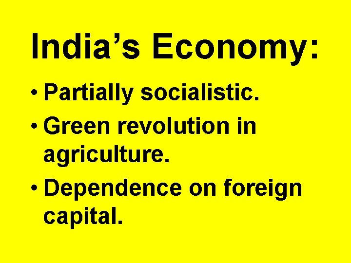 India’s Economy: • Partially socialistic. • Green revolution in agriculture. • Dependence on foreign