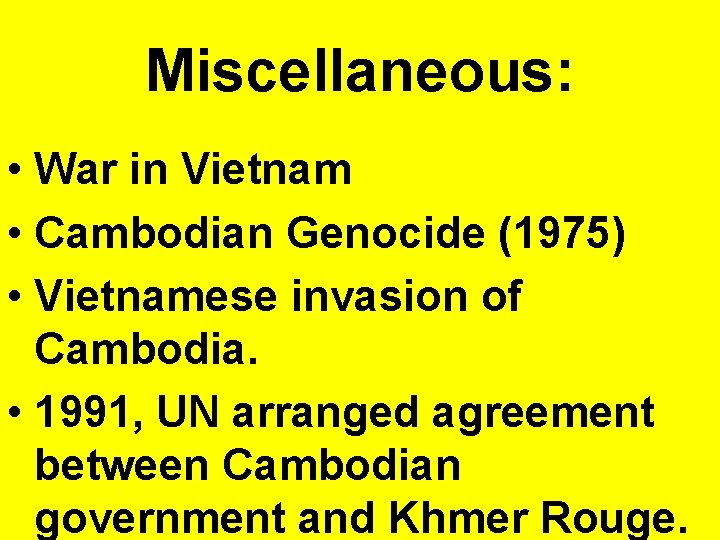 Miscellaneous: • War in Vietnam • Cambodian Genocide (1975) • Vietnamese invasion of Cambodia.