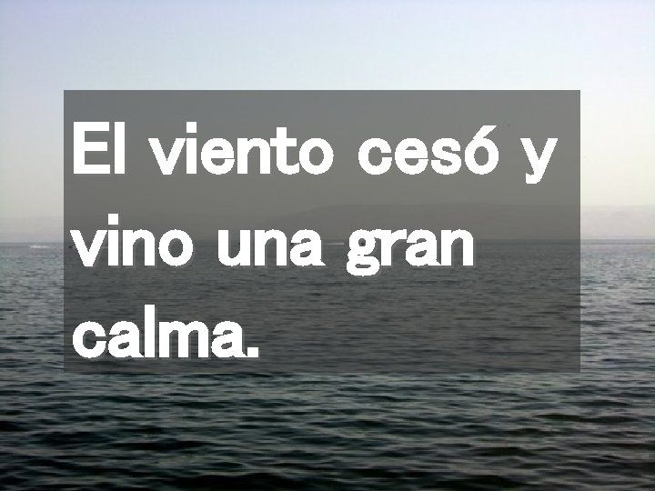 El viento cesó y vino una gran calma. 