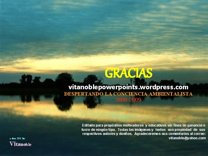 GRACIAS vitanoblepowerpoints. wordpress. com DESPERTANDO LA CONCIENCIA AMBIENTALISTA 2008 -2009 a free PPS by: