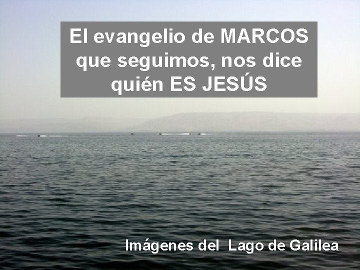 El evangelio de MARCOS que seguimos, nos dice quién ES JESÚS Imágenes del Lago