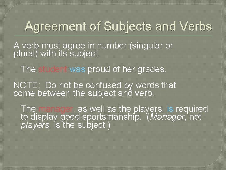 Agreement of Subjects and Verbs A verb must agree in number (singular or plural)