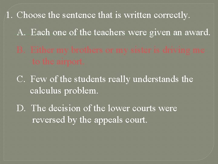 1. Choose the sentence that is written correctly. A. Each one of the teachers