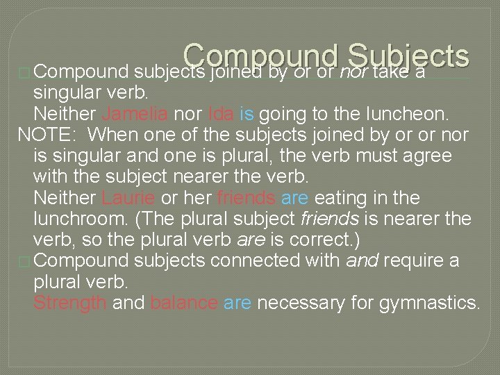 Compound Subjects � Compound subjects joined by or or nor take a singular verb.