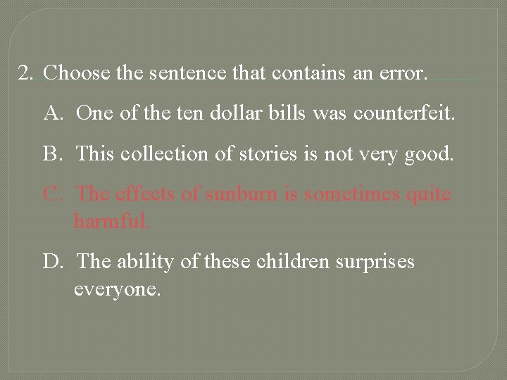 2. Choose the sentence that contains an error. A. One of the ten dollar