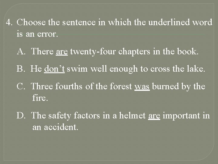 4. Choose the sentence in which the underlined word is an error. A. There