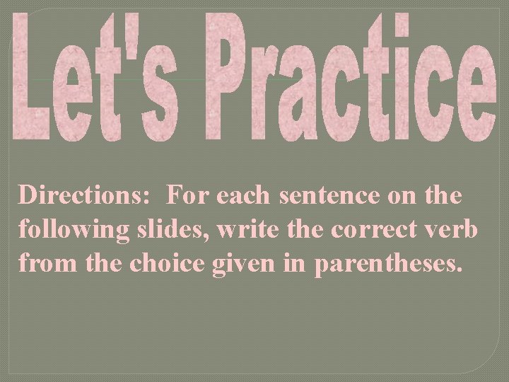 Directions: For each sentence on the following slides, write the correct verb from the
