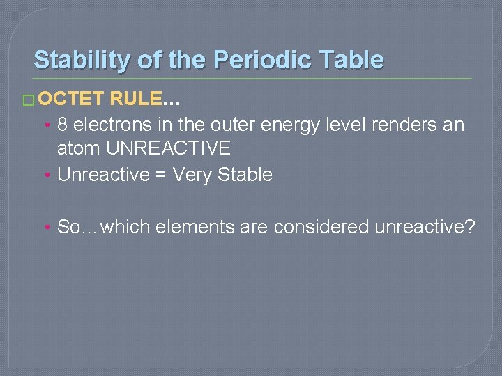 Stability of the Periodic Table � OCTET RULE… • 8 electrons in the outer Stability of the Periodic Table � OCTET RULE… • 8 electrons in the outer