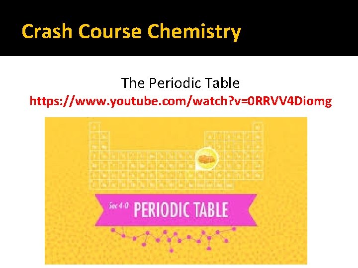 Crash Course Chemistry The Periodic Table https: //www. youtube. com/watch? v=0 RRVV 4 Diomg Crash Course Chemistry The Periodic Table https: //www. youtube. com/watch? v=0 RRVV 4 Diomg