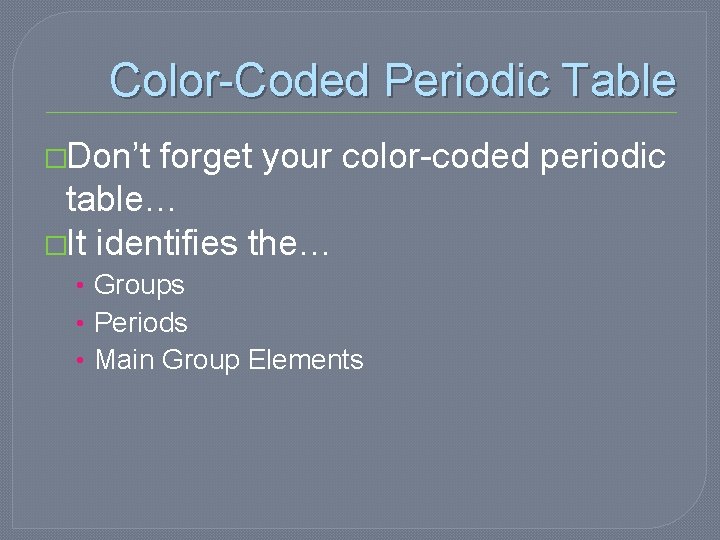 Color-Coded Periodic Table �Don’t forget your color-coded periodic table… �It identifies the… • Groups Color-Coded Periodic Table �Don’t forget your color-coded periodic table… �It identifies the… • Groups