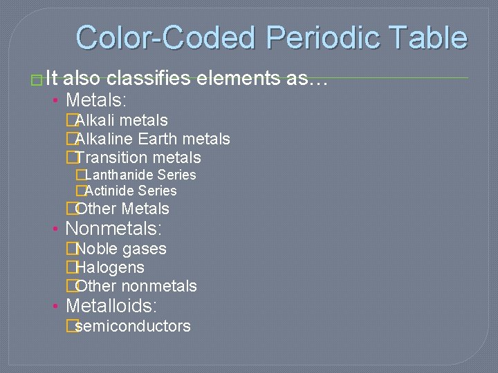 Color-Coded Periodic Table � It also classifies elements as… • Metals: �Alkali metals �Alkaline Color-Coded Periodic Table � It also classifies elements as… • Metals: �Alkali metals �Alkaline