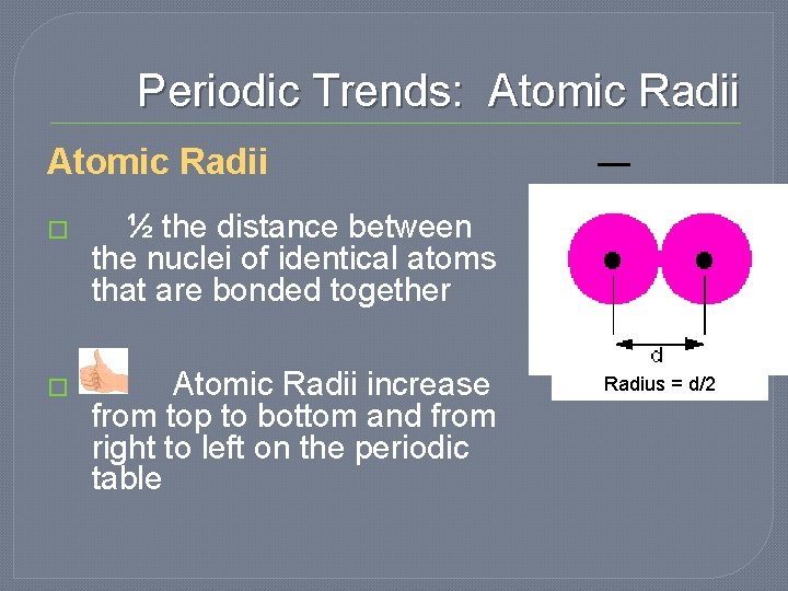 Periodic Trends: Atomic Radii � ½ the distance between the nuclei of identical atoms Periodic Trends: Atomic Radii � ½ the distance between the nuclei of identical atoms