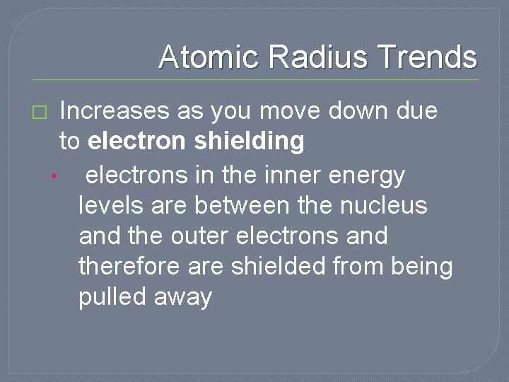 Atomic Radius Trends � Increases as you move down due to electron shielding • Atomic Radius Trends � Increases as you move down due to electron shielding •