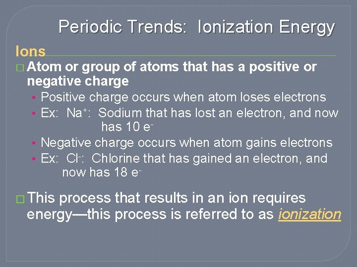 Periodic Trends: Ionization Energy Ions � Atom or group of atoms that has a Periodic Trends: Ionization Energy Ions � Atom or group of atoms that has a