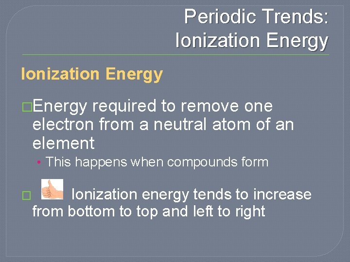 Periodic Trends: Ionization Energy �Energy required to remove one electron from a neutral atom Periodic Trends: Ionization Energy �Energy required to remove one electron from a neutral atom