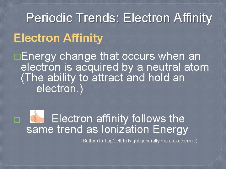 Periodic Trends: Electron Affinity �Energy change that occurs when an electron is acquired by Periodic Trends: Electron Affinity �Energy change that occurs when an electron is acquired by